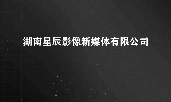 湖南星辰影像新媒体